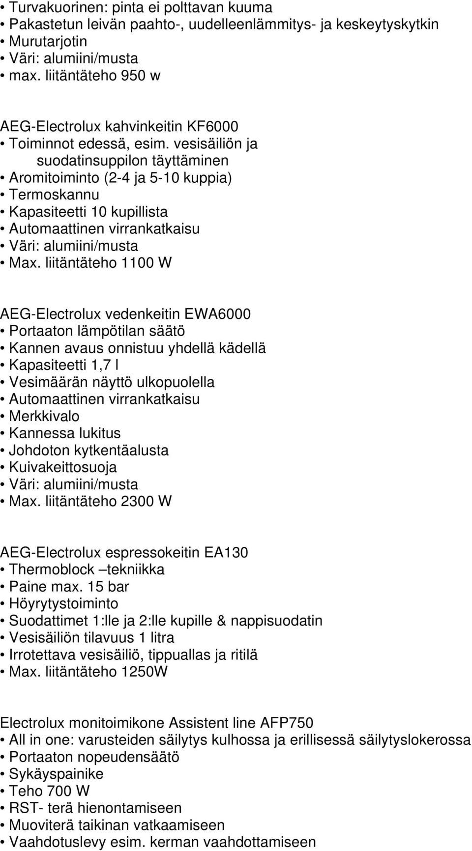 liitäntäteho 1100 W AEG-Electrolux vedenkeitin EWA6000 Portaaton lämpötilan säätö Kannen avaus onnistuu yhdellä kädellä Kapasiteetti 1,7 l Vesimäärän näyttö ulkopuolella Automaattinen virrankatkaisu