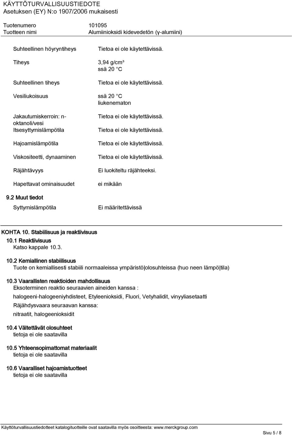 1 Reaktiivisuus Katso kappale 10.3. 10.2 Kemiallinen stabiilisuus Tuote on kemiallisesti stabiili normaaleissa ympäristö olosuhteissa (huo neen lämpö tila) 10.