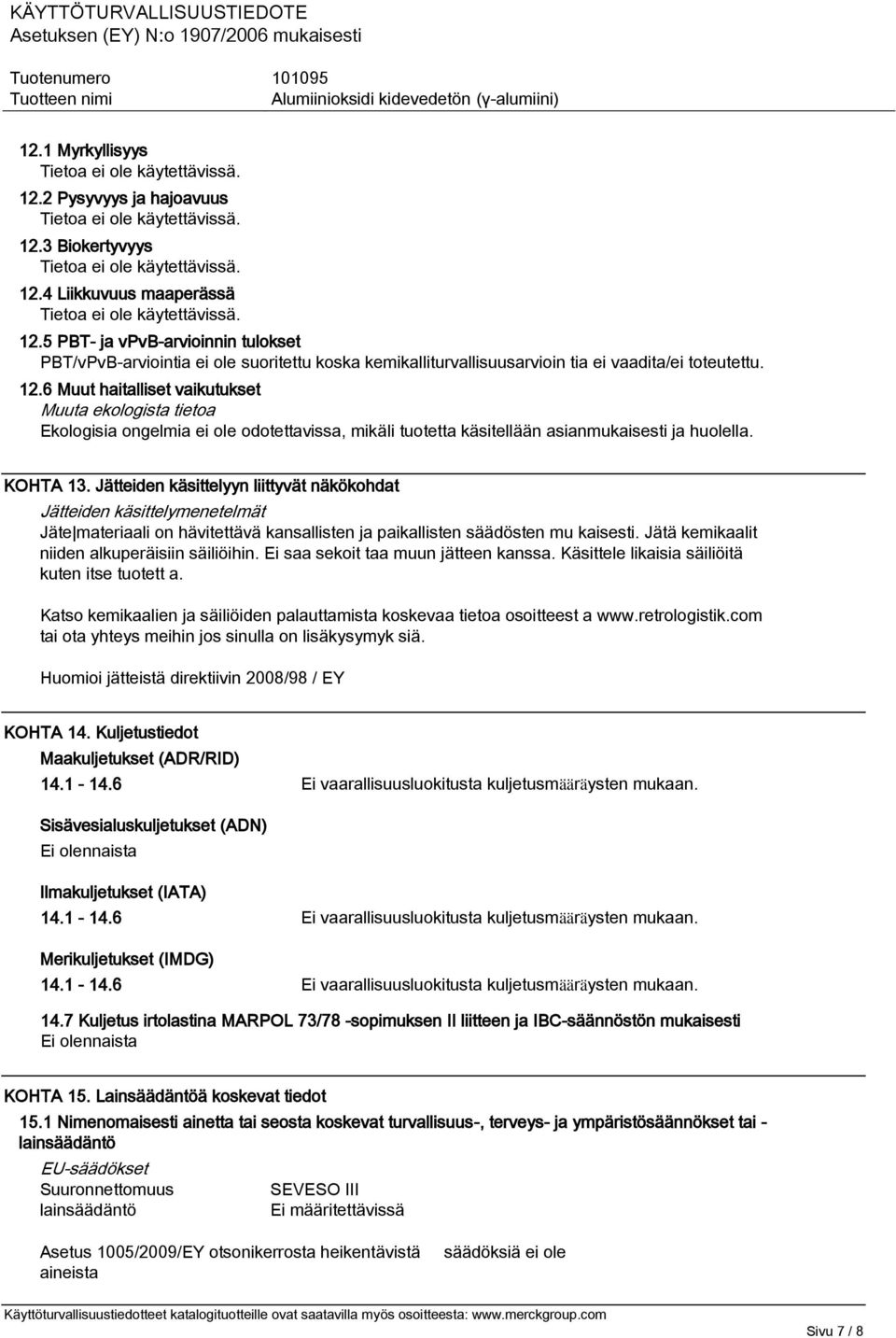 6 Muut haitalliset vaikutukset Muuta ekologista tietoa Ekologisia ongelmia ei ole odotettavissa, mikäli tuotetta käsitellään asianmukaisesti ja huolella. KOHTA 13.