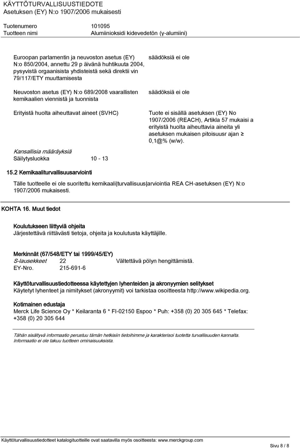 asetuksen (EY) No 1907/2006 (REACH), Artikla 57 mukaisi a erityistä huolta aiheuttavia aineita yli asetuksen mukaisen pitoisuusr ajan 0,1@% (w/w). 15.