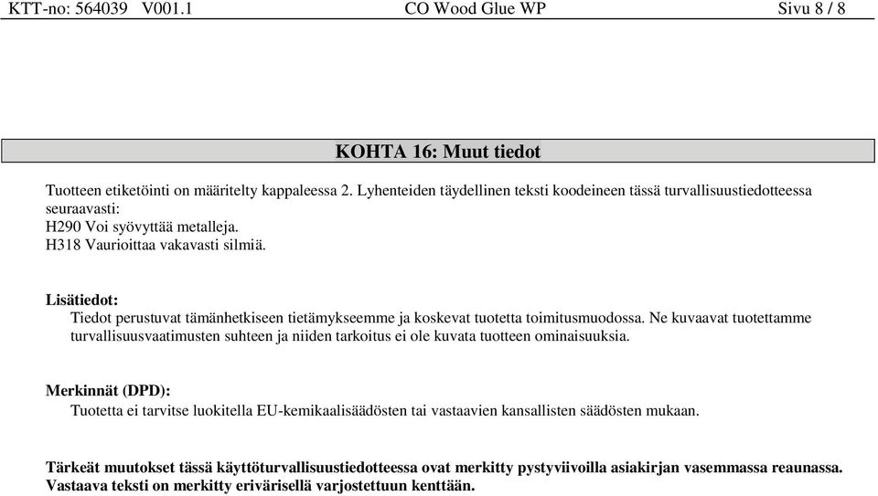 Lisätiedot: Tiedot perustuvat tämänhetkiseen tietämykseemme ja koskevat tuotetta toimitusmuodossa.