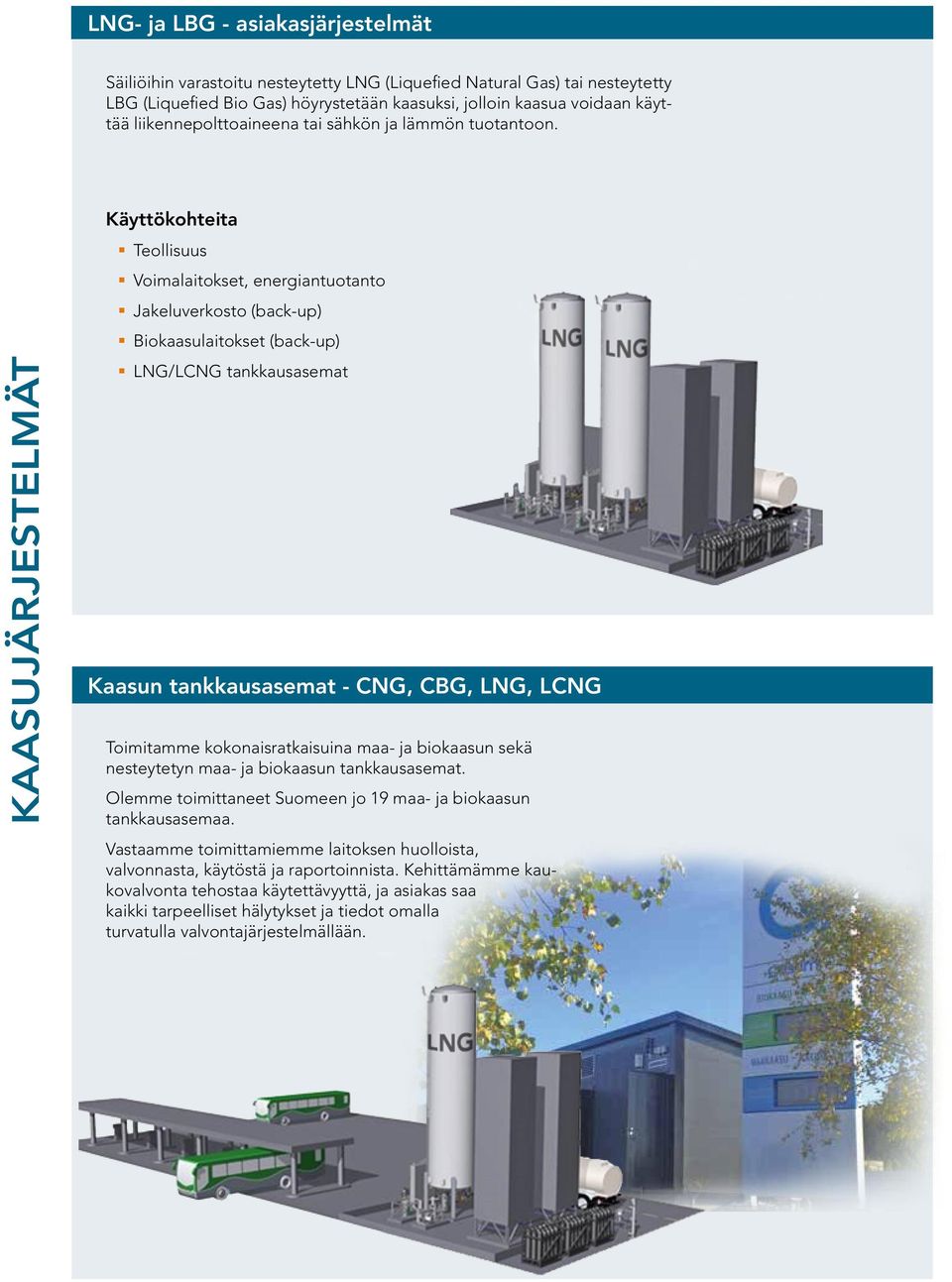 KAASUJÄRJESTELMÄT Käyttökohteita Teollisuus Voimalaitokset, energiantuotanto Jakeluverkosto (back-up) Biokaasulaitokset (back-up) LNG/LCNG tankkausasemat Kaasun tankkausasemat - CNG, CBG, LNG, LCNG