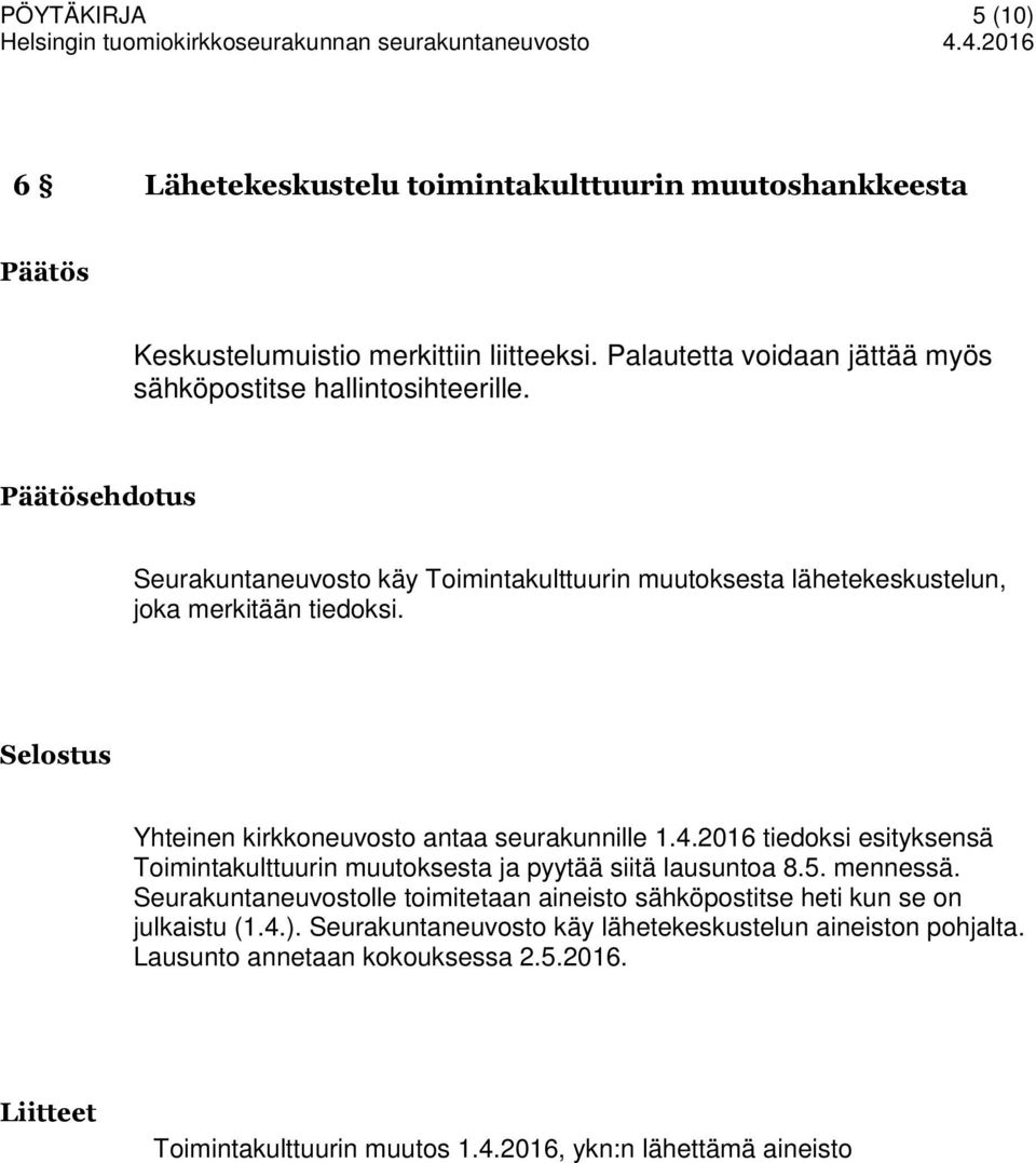 Yhteinen kirkkoneuvosto antaa seurakunnille 1.4.2016 tiedoksi esityksensä Toimintakulttuurin muutoksesta ja pyytää siitä lausuntoa 8.5. mennessä.