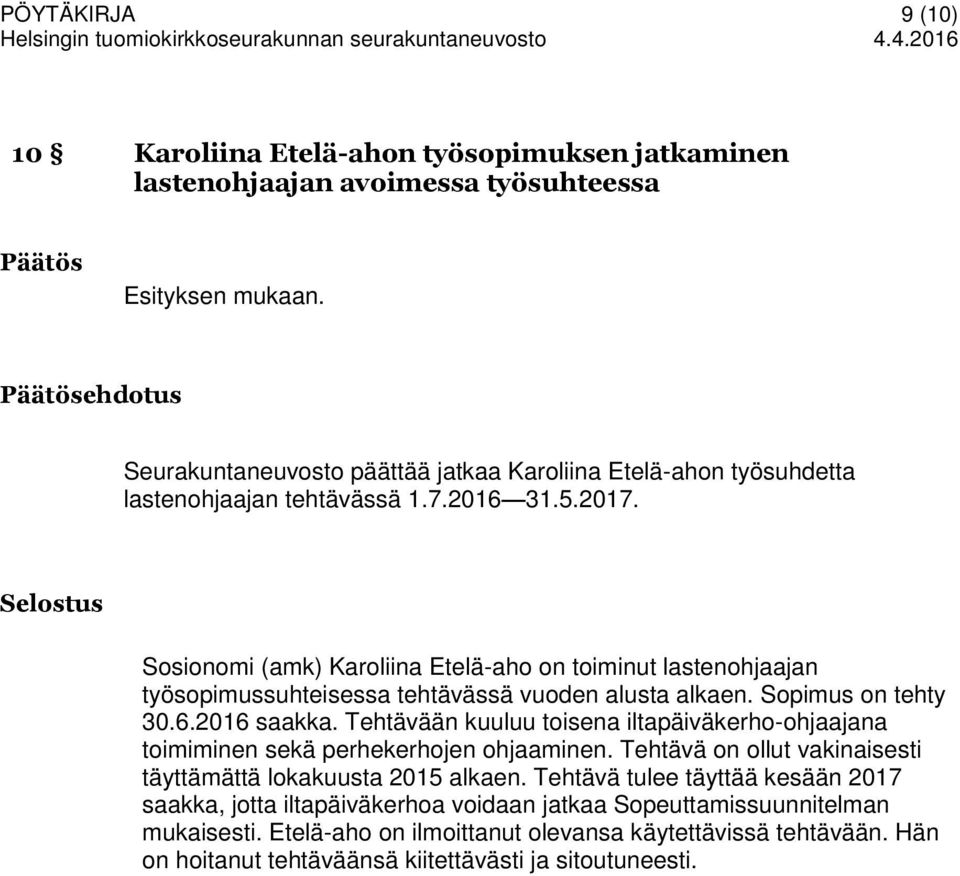 Sosionomi (amk) Karoliina Etelä-aho on toiminut lastenohjaajan työsopimussuhteisessa tehtävässä vuoden alusta alkaen. Sopimus on tehty 30.6.2016 saakka.