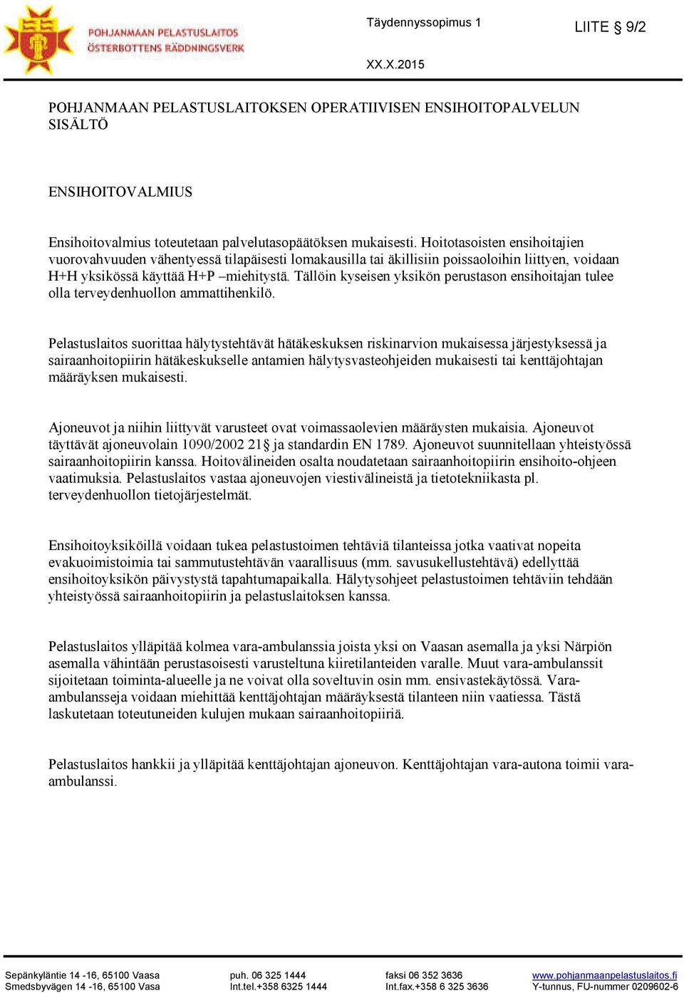 Tällöin kyseisen yksikön perustason ensihoitajan tulee olla terveydenhuollon ammattihenkilö.