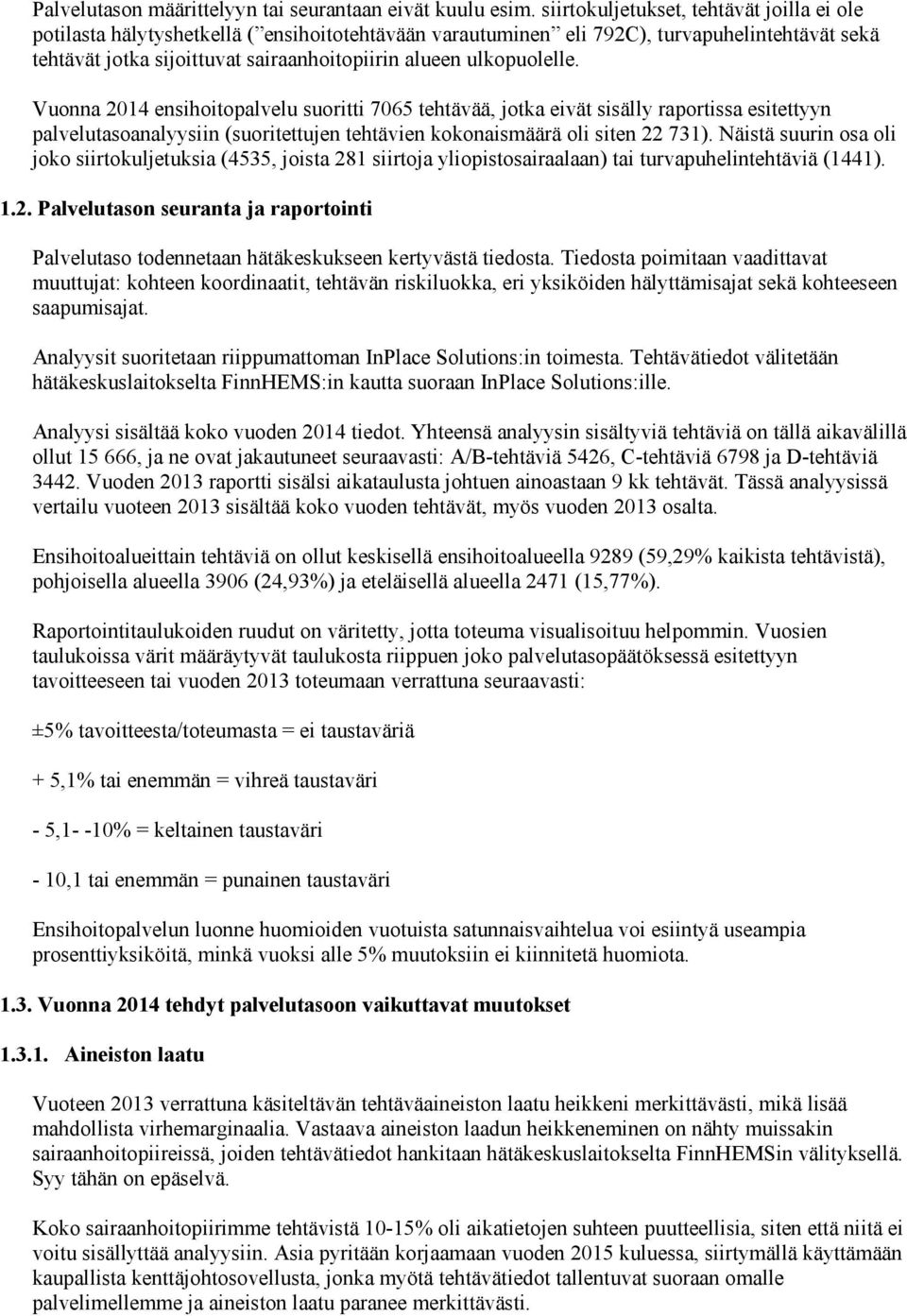 ulkopuolelle. Vuonna 2014 ensihoitopalvelu suoritti 7065 tehtävää, jotka eivät sisälly raportissa esitettyyn palvelutasoanalyysiin (suoritettujen tehtävien kokonaismäärä oli siten 22 731).