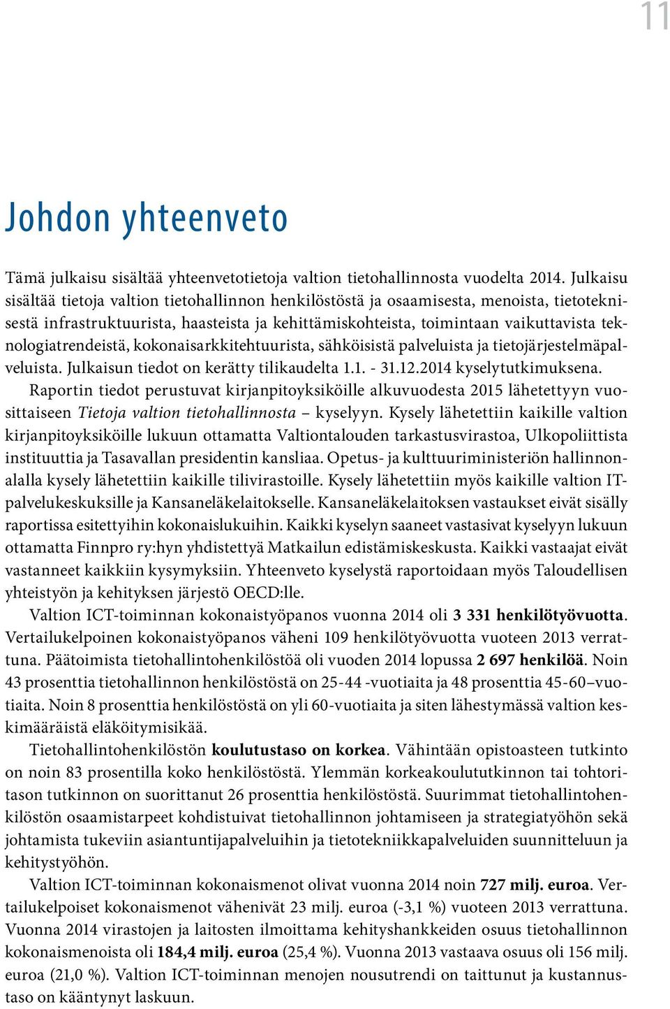 teknologiatrendeistä, kokonaisarkkitehtuurista, sähköisistä palveluista ja tietojärjestelmäpalveluista. Julkaisun tiedot on kerätty tilikaudelta 1.1. - 31.12.2014 kyselytutkimuksena.