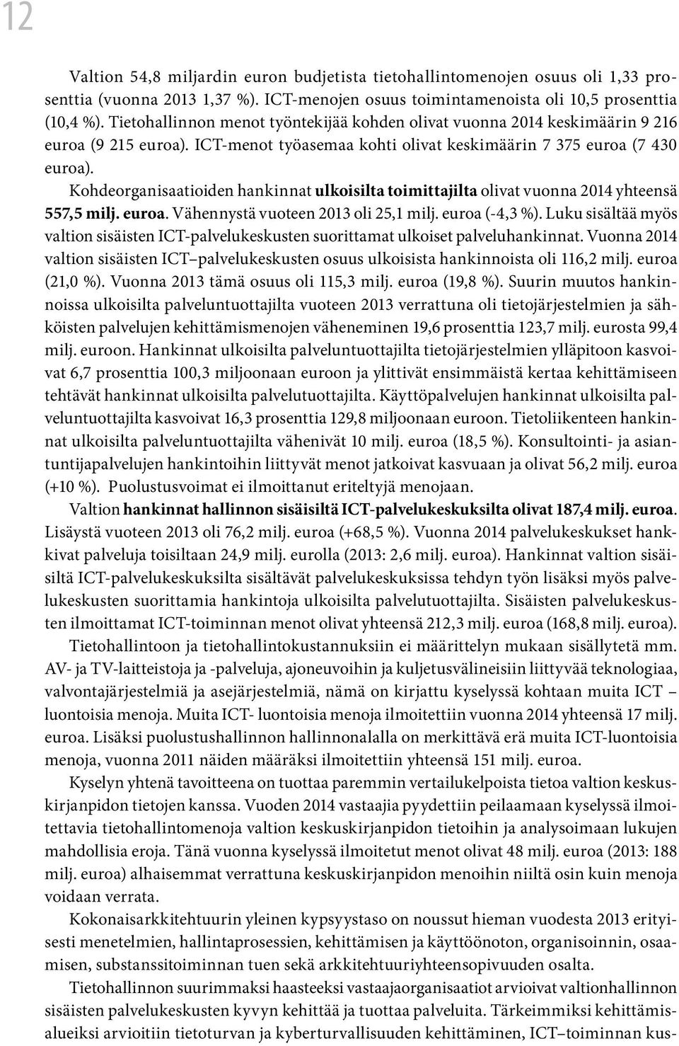 Kohdeorganisaatioiden hankinnat ulkoisilta toimittajilta olivat vuonna 2014 yhteensä 557,5 milj. euroa. Vähennystä vuoteen 2013 oli 25,1 milj. euroa (-4,3 %).