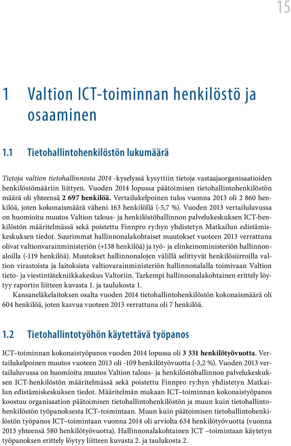 Vuoden 2014 lopussa päätoimisen tietohallintohenkilöstön määrä oli yhteensä 2 697 henkilöä. Vertailukelpoinen tulos vuonna 2013 oli 2 860 henkilöä, joten kokonaismäärä väheni 163 henkilöllä (-5,7 %).