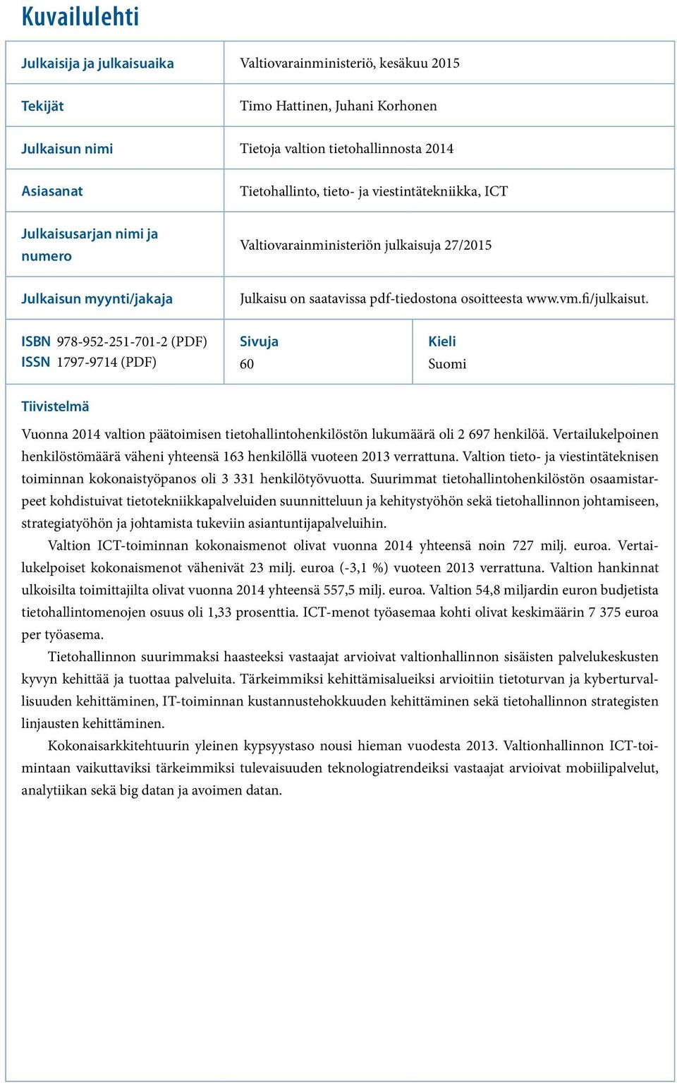 fi/julkaisut. ISBN 978-952-251-701-2 (PDF) ISSN 1797-9714 (PDF) Sivuja 60 Kieli Suomi Tiivistelmä Vuonna 2014 valtion päätoimisen tietohallintohenkilöstön lukumäärä oli 2 697 henkilöä.