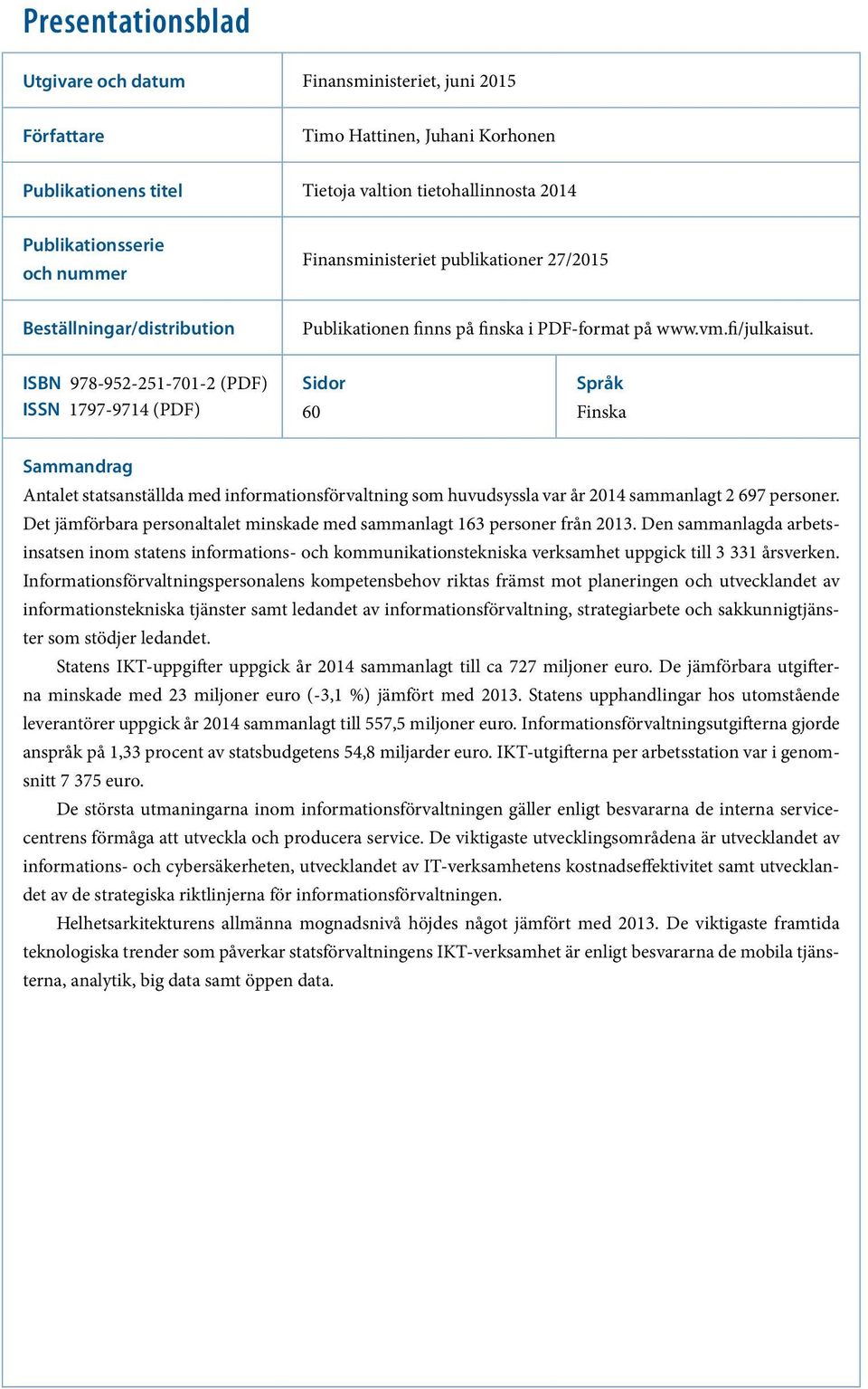 ISBN 978-952-251-701-2 (PDF) ISSN 1797-9714 (PDF) Sidor 60 Språk Finska Sammandrag Antalet statsanställda med informationsförvaltning som huvudsyssla var år 2014 sammanlagt 2 697 personer.