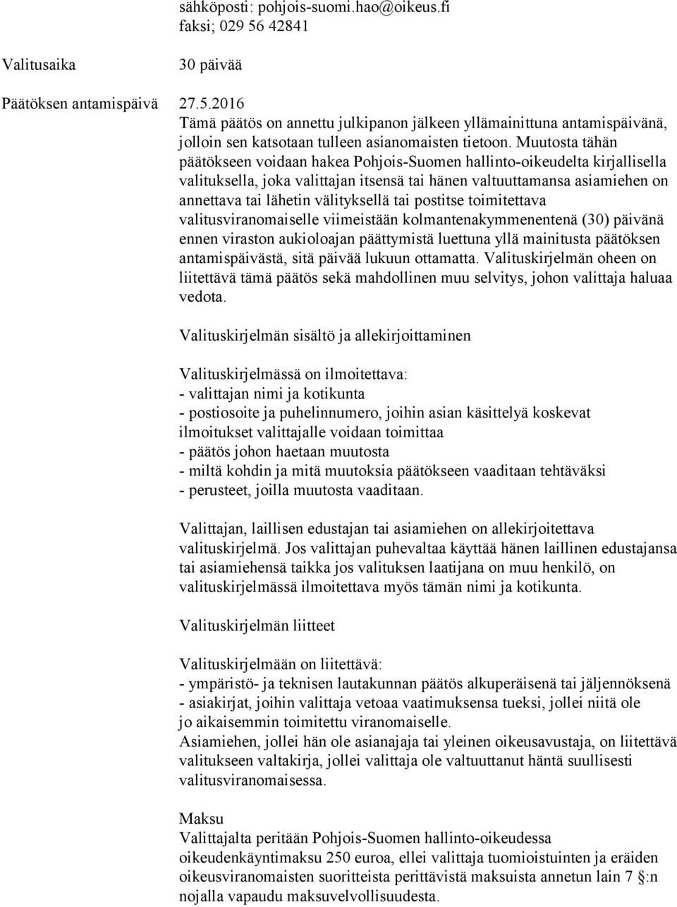 välityksellä tai postitse toimitettava valitusviranomaiselle viimeistään kolmantenakymmenentenä (30) päivänä ennen viraston aukioloajan päättymistä luettuna yllä mainitusta päätöksen antamispäivästä,