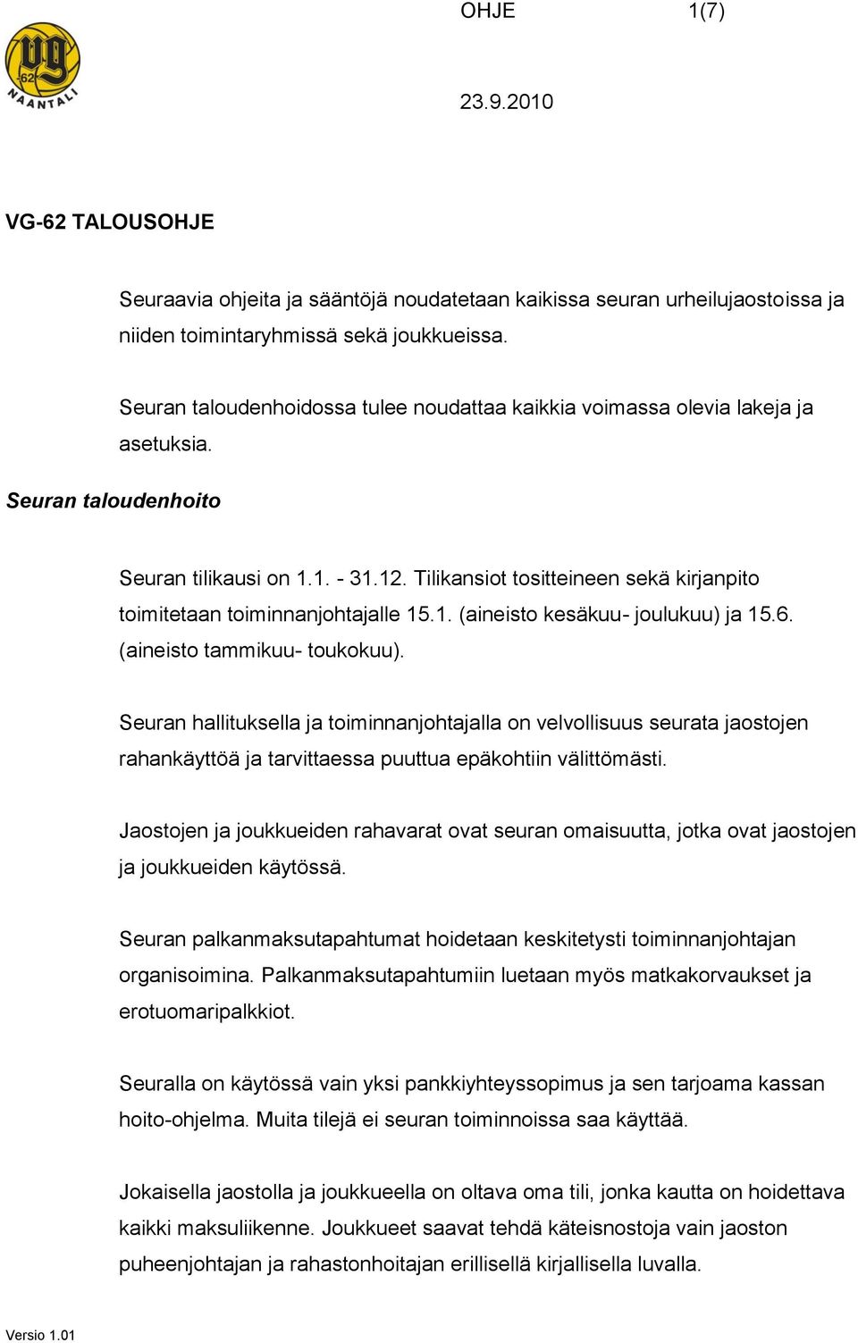 Tilikansiot tositteineen sekä kirjanpito toimitetaan toiminnanjohtajalle 15.1. (aineisto kesäkuu- joulukuu) ja 15.6. (aineisto tammikuu- toukokuu).