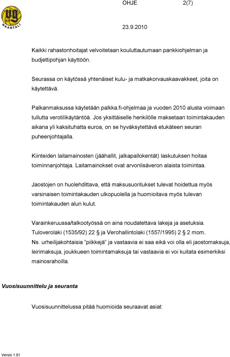 Jos yksittäiselle henkilölle maksetaan toimintakauden aikana yli kaksituhatta euroa, on se hyväksytettävä etukäteen seuran puheenjohtajalla.