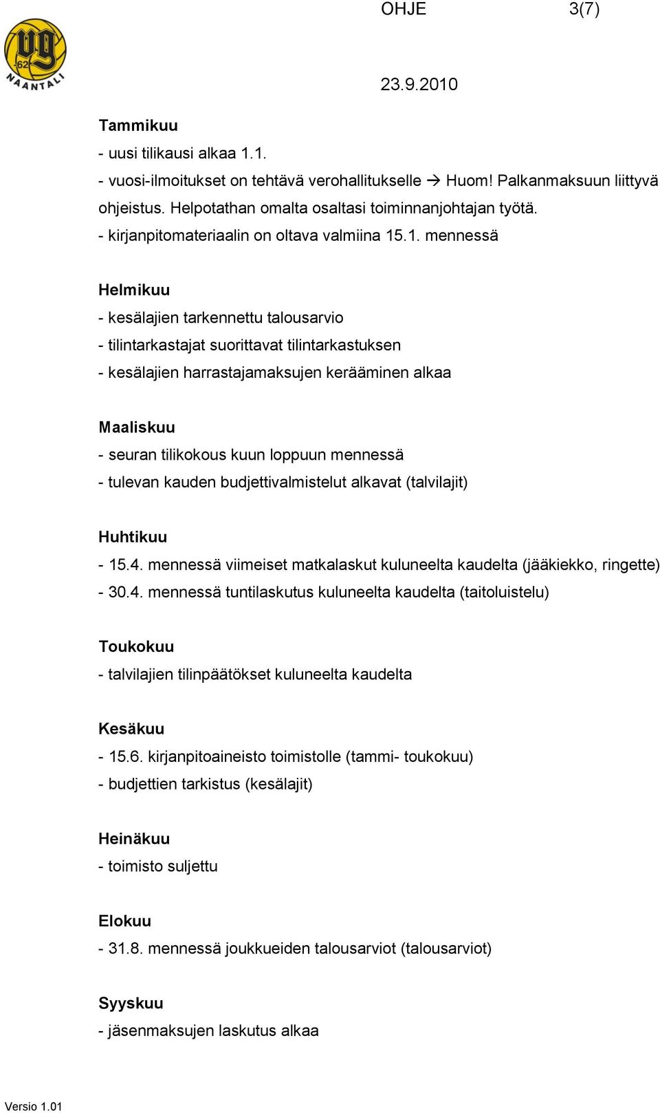 .1. mennessä Helmikuu - kesälajien tarkennettu talousarvio - tilintarkastajat suorittavat tilintarkastuksen - kesälajien harrastajamaksujen kerääminen alkaa Maaliskuu - seuran tilikokous kuun loppuun