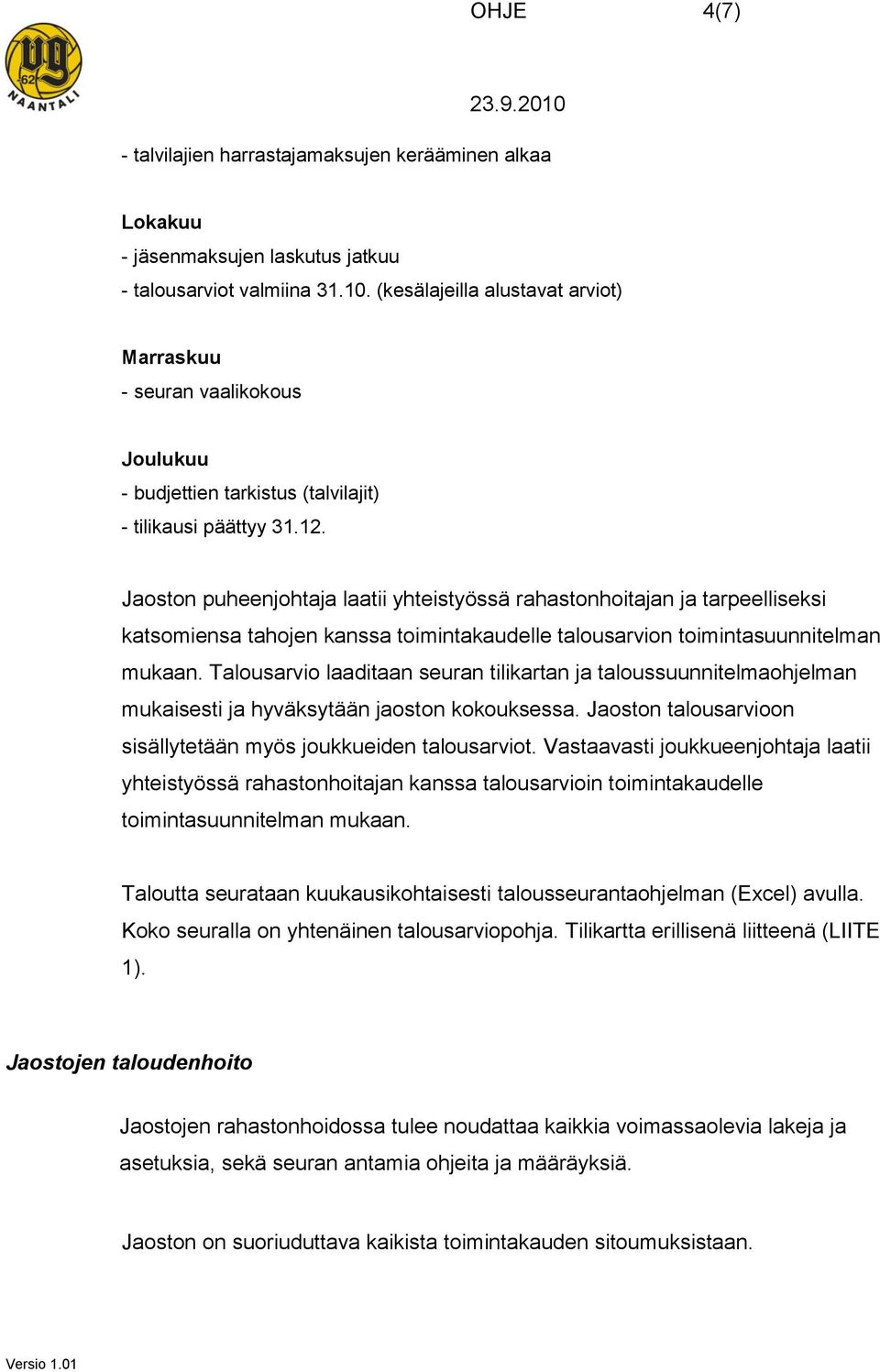 Jaoston puheenjohtaja laatii yhteistyössä rahastonhoitajan ja tarpeelliseksi katsomiensa tahojen kanssa toimintakaudelle talousarvion toimintasuunnitelman mukaan.