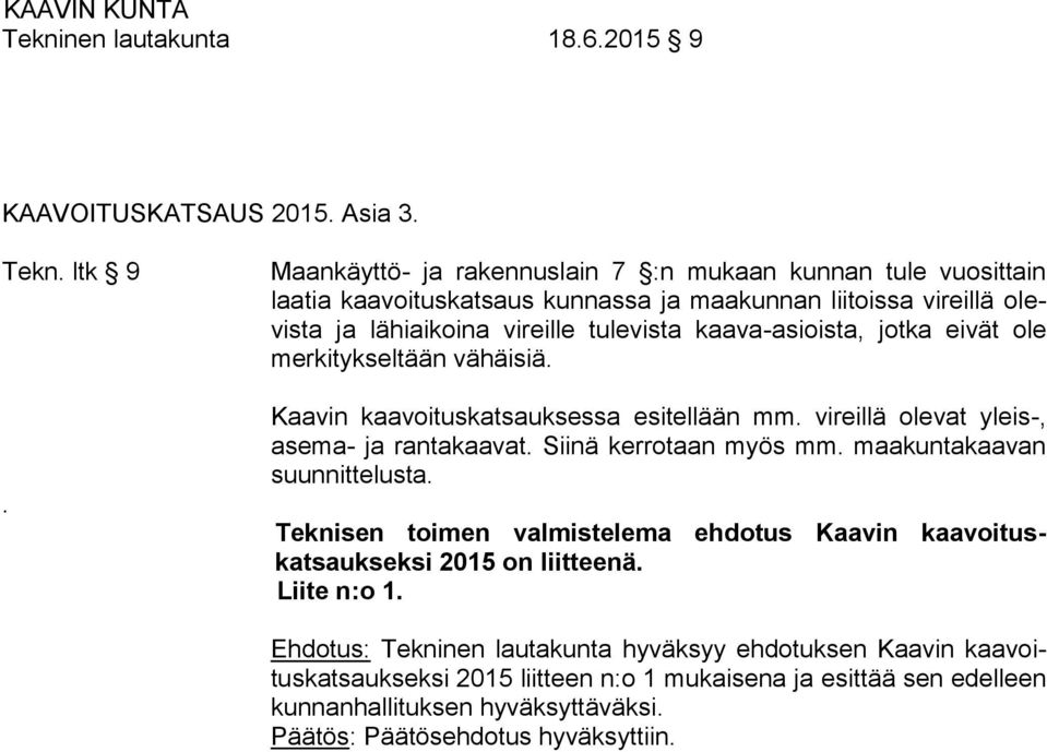 kaava-asioista, jotka eivät ole merkitykseltään vähäisiä. Kaavin kaavoituskatsauksessa esitellään mm. vireillä olevat yleis-, asema- ja rantakaavat. Siinä kerrotaan myös mm.