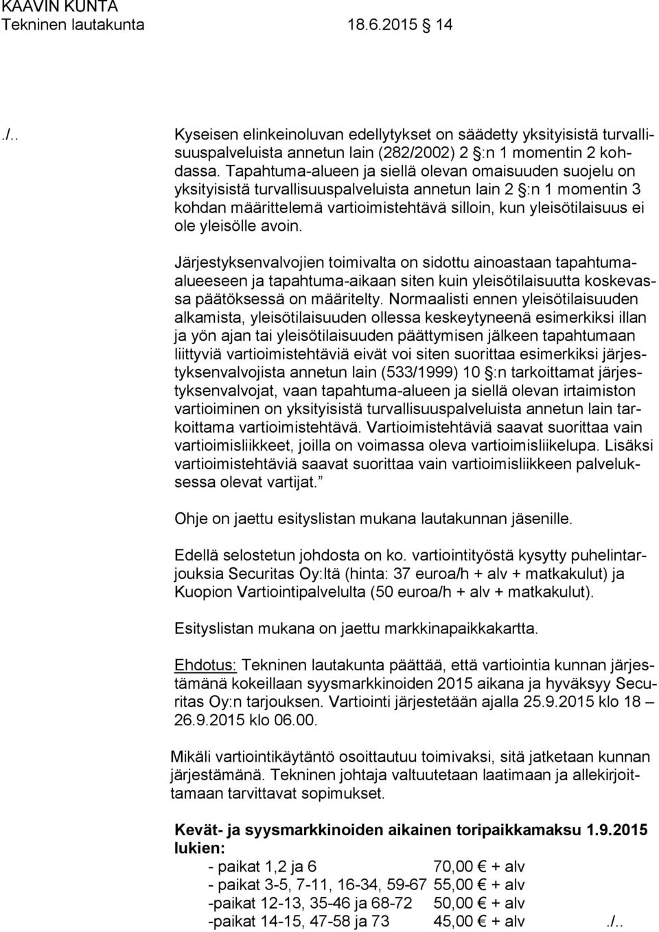 yleisölle avoin. Järjestyksenvalvojien toimivalta on sidottu ainoastaan tapahtumaalueeseen ja tapahtuma-aikaan siten kuin yleisötilaisuutta koskevassa päätöksessä on määritelty.