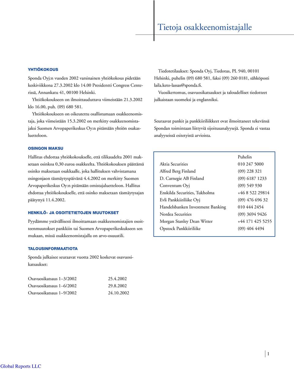 Tiedotetilaukset: Sponda Oyj, Tiedotus, PL 940, 00101 Helsinki, puhelin (09) 680 581, faksi (09) 260 0181, sähköposti laila.keto-lassas@sponda.fi.