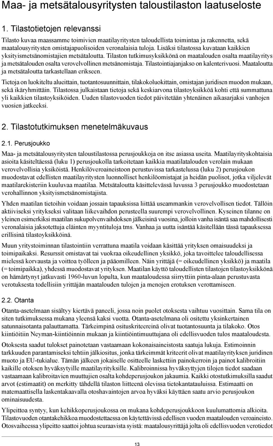 Lisäksi tilastossa kuvataan kaikkien yksityismetsänomistajien metsätaloutta. Tilaston tutkimusyksikkönä on maatalouden osalta maatilayritys ja metsätalouden osalta verovelvollinen metsänomistaja.