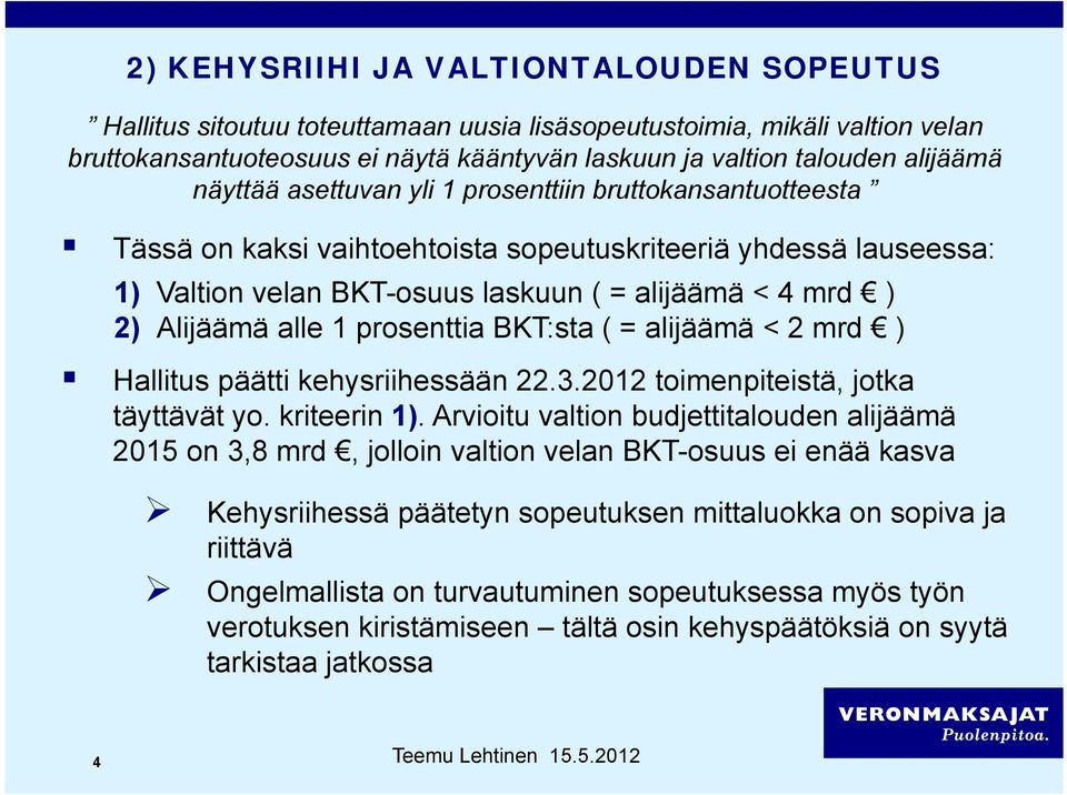 alle 1 prosenttia BKT:sta ( = alijäämä < 2 mrd ) Hallitus päätti kehysriihessään 22.3.2012 toimenpiteistä, jotka täyttävät yo. kriteerin 1).