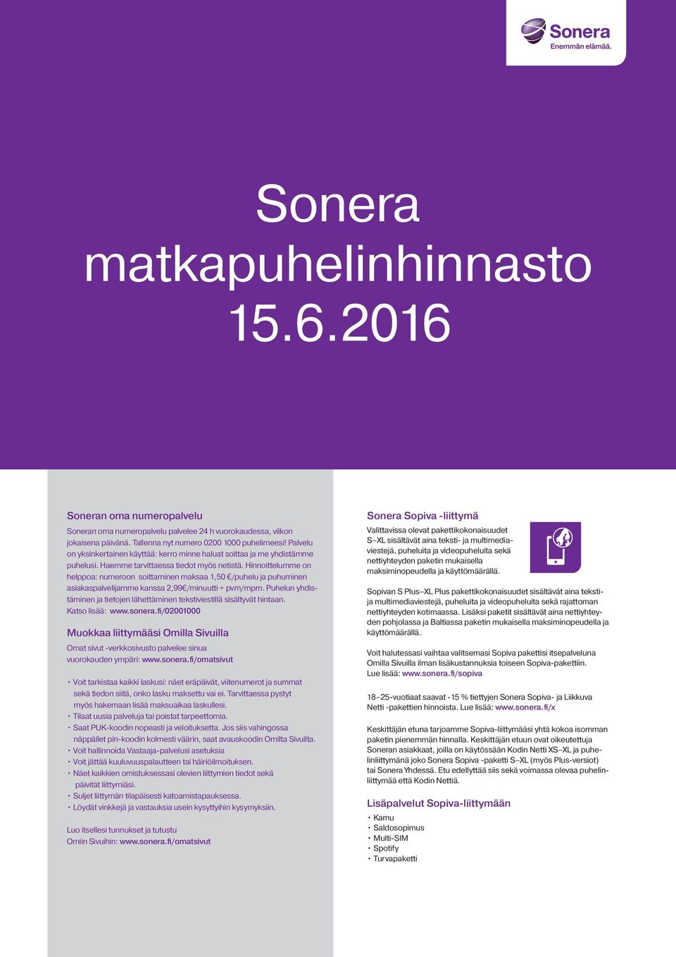 Soneran oma numeropalvelu Soneran oma numeropalvelu palvelee 24 h vuorokaudessa, viikon jokaisena päivänä. Tallenna nyt numero 0200 1000 puhelimeesi!