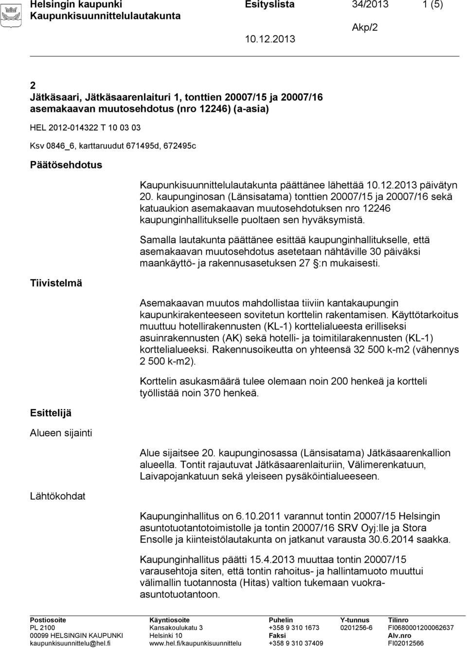 kaupunginosan (Länsisatama) tonttien 20007/15 ja 20007/16 sekä katuaukion asemakaavan muutosehdotuksen nro 12246 kaupunginhallitukselle puoltaen sen hyväksymistä.