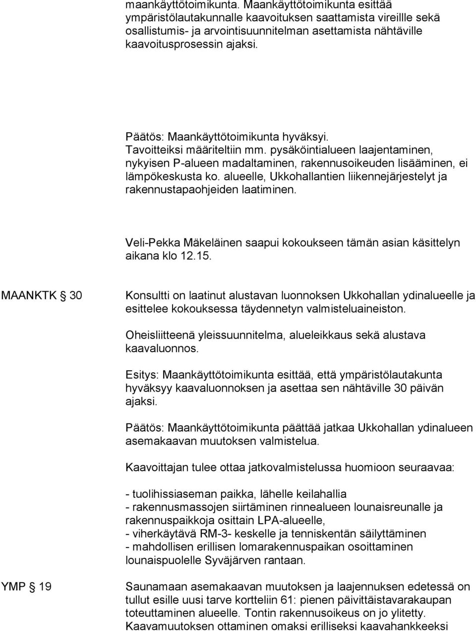 Päätös: Maankäyttötoimikunta hyväksyi. Tavoitteiksi määriteltiin mm. pysäköintialueen laajentaminen, nykyisen P-alueen madaltaminen, rakennusoikeuden lisääminen, ei lämpökeskusta ko.