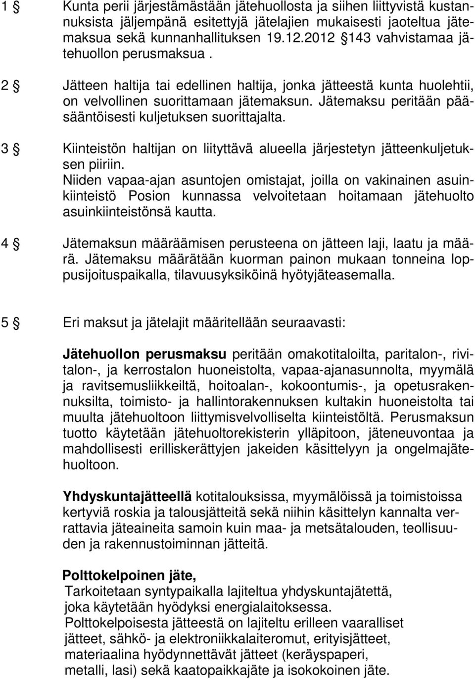 Jätemaksu peritään pääsääntöisesti kuljetuksen suorittajalta. 3 Kiinteistön haltijan on liityttävä alueella järjestetyn jätteenkuljetuksen piiriin.