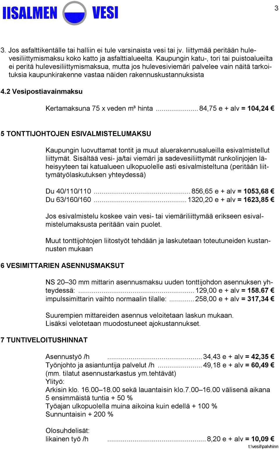 2 Vesipostiavainmaksu Kertamaksuna 75 x veden m³ hinta...84,75 e + alv = 104,24 5 TONTTIJOHTOJEN ESIVALMISTELUMAKSU Kaupungin luovuttamat tontit ja muut aluerakennusalueilla esivalmistellut liittymät.