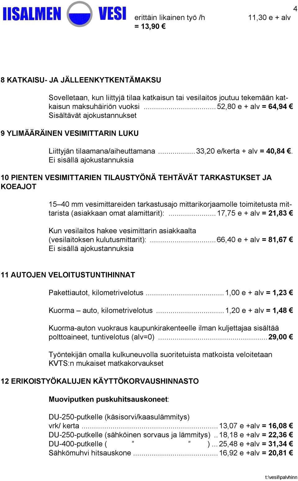 Ei sisällä ajokustannuksia 10 PIENTEN VESIMITTARIEN TILAUSTYÖNÄ TEHTÄVÄT TARKASTUKSET JA KOEAJOT 15 40 mm vesimittareiden tarkastusajo mittarikorjaamolle toimitetusta mittarista (asiakkaan omat