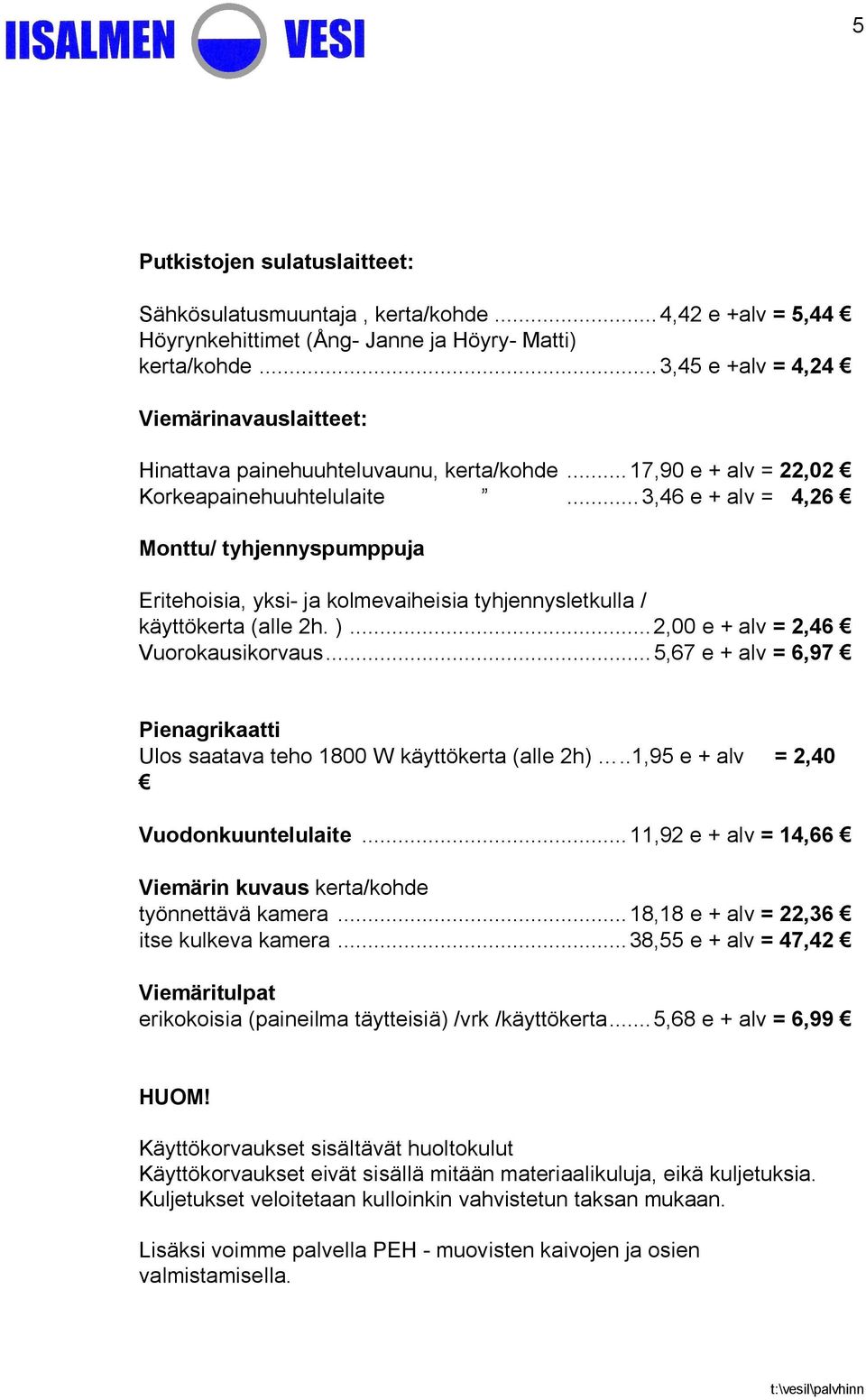 ..3,46 e + alv = 4,26 Monttu/ tyhjennyspumppuja Eritehoisia, yksi- ja kolmevaiheisia tyhjennysletkulla / käyttökerta (alle 2h. )...2,00 e + alv = 2,46 Vuorokausikorvaus.