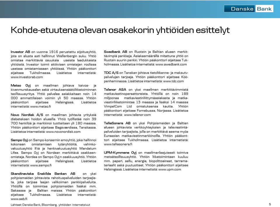 Lisätietoa internetistä: www.investorab.com Metso Oyj on maailman johtava kaivos- ja kivenmurskausalan sekä virtauksensäätöliiketoiminnan teollisuusyritys.