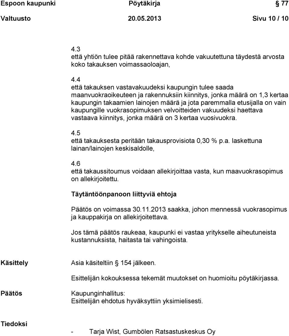 vain kaupungille vuokrasopimuksen velvoitteiden vakuudeksi haettava vastaava kiinnitys, jonka määrä on 3 kertaa vuosivuokra. 4.5 että takauksesta peritään takausprovisiota 0,30 % p.a. laskettuna lainan/lainojen keskisaldolle, 4.