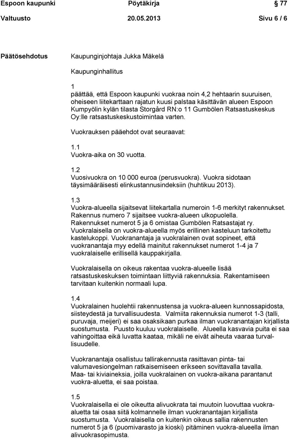 käsittävän alueen Espoon Kumpyölin kylän tilasta Storgård RN:o 11 Gumbölen Ratsastuskeskus Oy:lle ratsastuskeskustoimintaa varten. Vuokrauksen pääehdot ovat seuraavat: 1.1 Vuokra-aika on 30 vuotta. 1.2 Vuosivuokra on 10 000 euroa (perusvuokra).