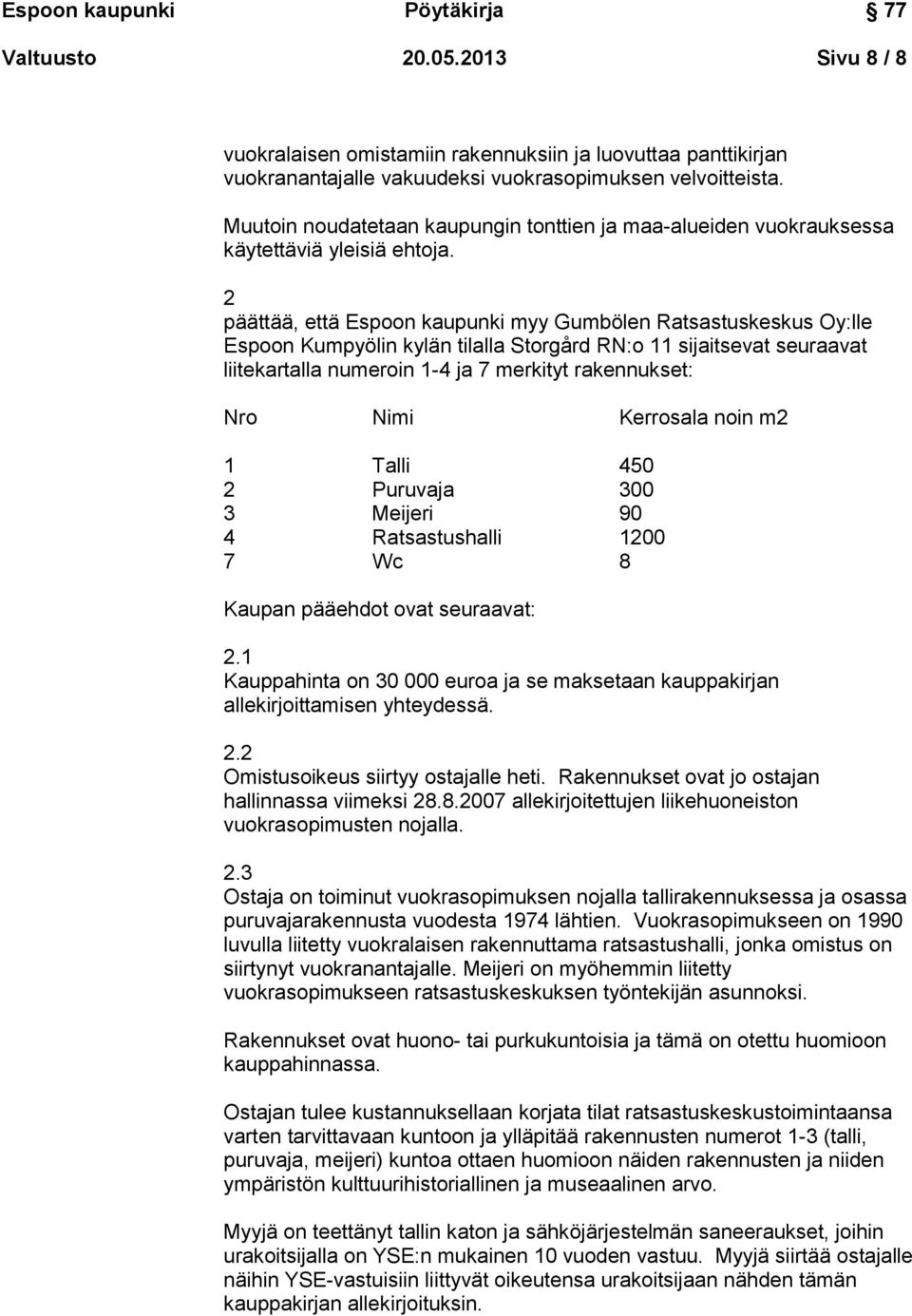 2 päättää, että Espoon kaupunki myy Gumbölen Ratsastuskeskus Oy:lle Espoon Kumpyölin kylän tilalla Storgård RN:o 11 sijaitsevat seuraavat liitekartalla numeroin 1-4 ja 7 merkityt rakennukset: Nro