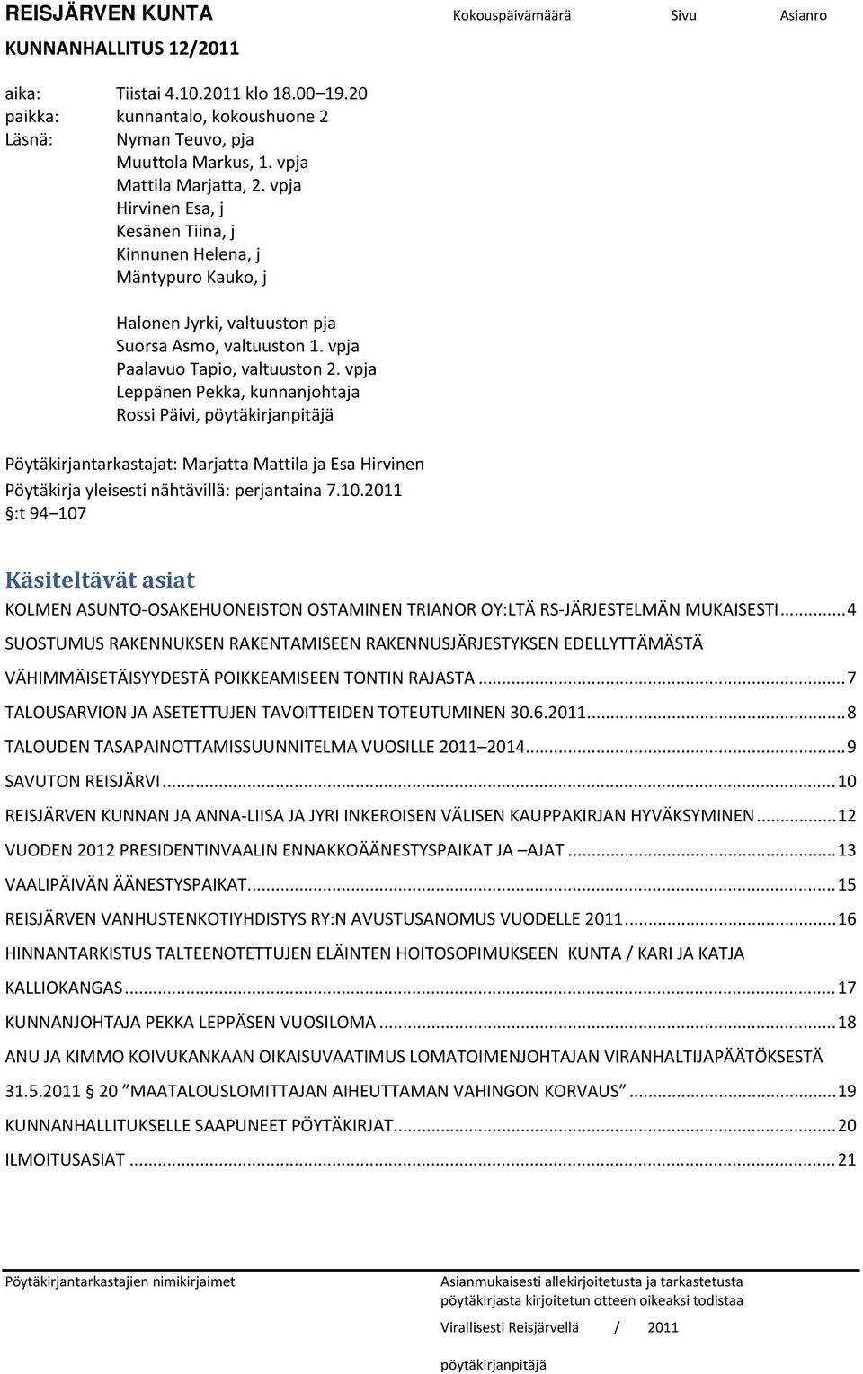 vpja Leppänen Pekka, kunnanjohtaja Rossi Päivi, pöytäkirjanpitäjä Pöytäkirjantarkastajat: Marjatta Mattila ja Esa Hirvinen Pöytäkirja yleisesti nähtävillä: perjantaina 7.10.