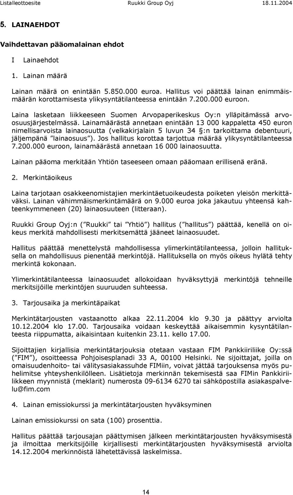 Laina lasketaan liikkeeseen Suomen Arvopaperikeskus Oy:n ylläpitämässä arvoosuusjärjestelmässä.