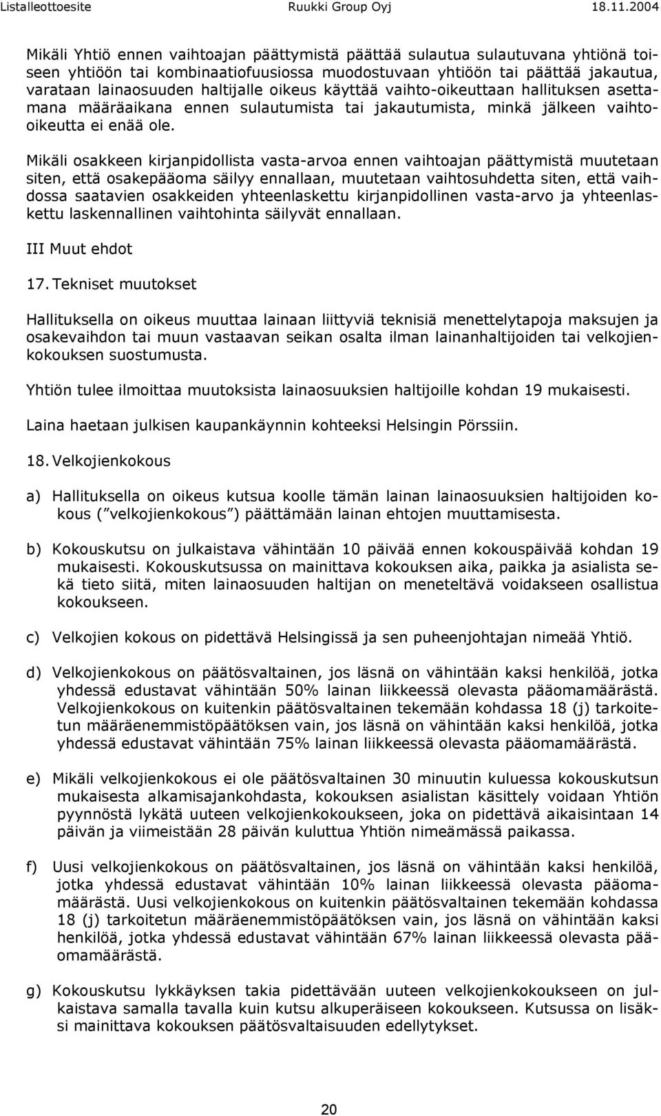 Mikäli osakkeen kirjanpidollista vasta-arvoa ennen vaihtoajan päättymistä muutetaan siten, että osakepääoma säilyy ennallaan, muutetaan vaihtosuhdetta siten, että vaihdossa saatavien osakkeiden