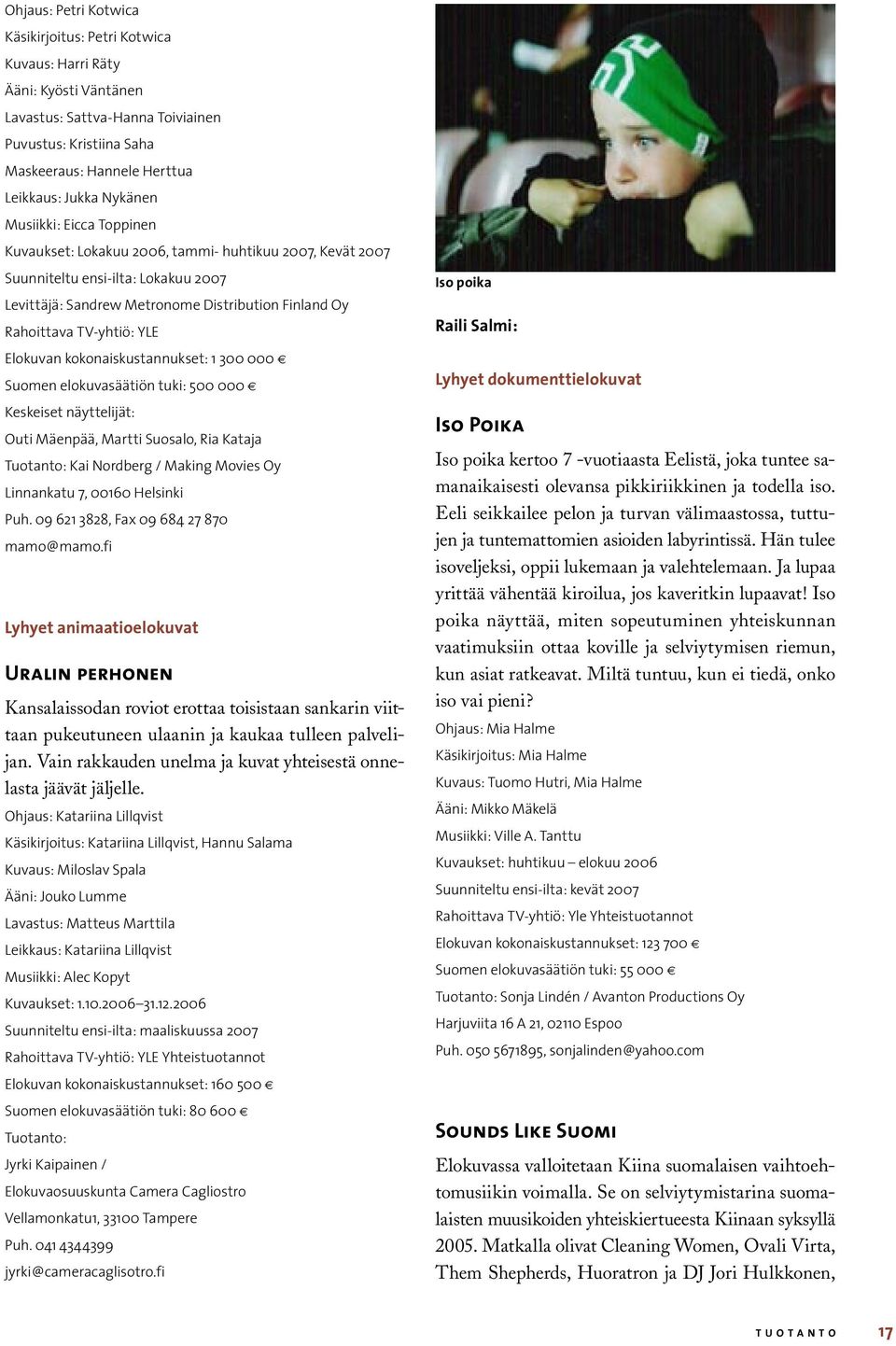 TV-yhtiö: YLE Elokuvan kokonaiskustannukset: 1 300 000 Suomen elokuvasäätiön tuki: 500 000 Keskeiset näyttelijät: Outi Mäenpää, Martti Suosalo, Ria Kataja Tuotanto: Kai Nordberg / Making Movies Oy