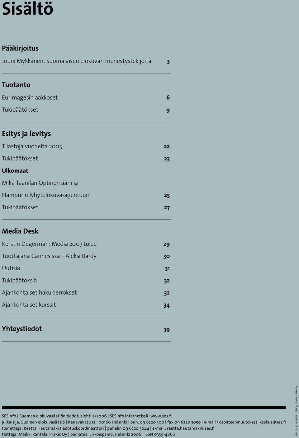 Ajankohtaiset hakukierrokset 32 Ajankohtaiset kurssit 34 Yhteystiedot 39 SESinfo Suomen elokuvasäätiön tiedotuslehti 2/2006 SESinfo internetissä: www.ses.