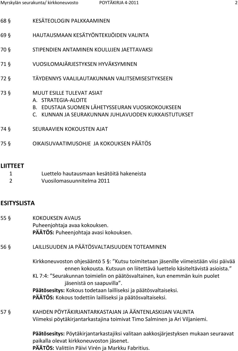 KUNNAN JA SEURAKUNNAN JUHLAVUODEN KUKKAISTUTUKSET 74 SEURAAVIEN KOKOUSTEN AJAT 75 OIKAISUVAATIMUSOHJE JA KOKOUKSEN PÄÄTÖS LIITTEET 1 Luettelo hautausmaan kesätöitä hakeneista 2 Vuosilomasuunnitelma