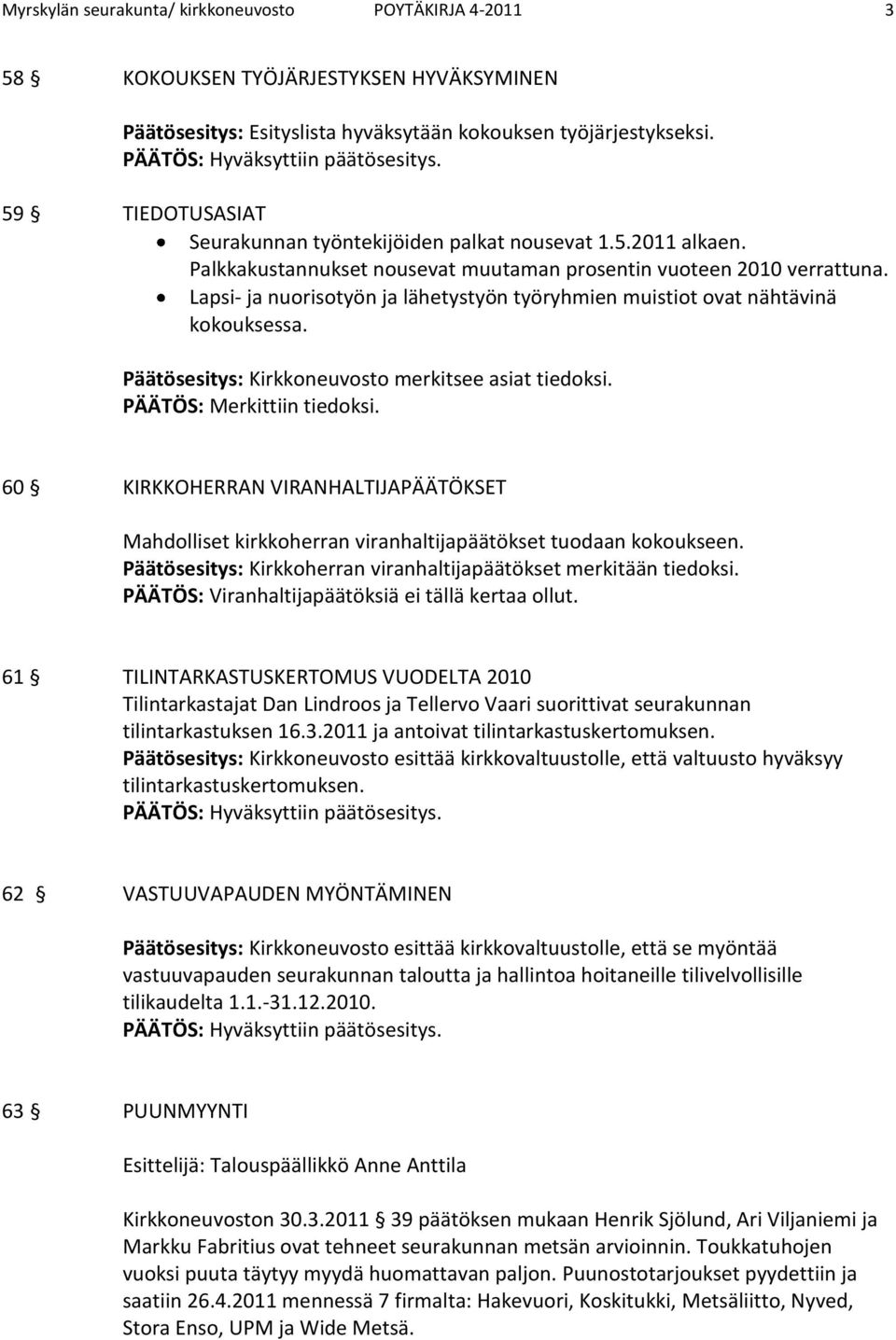 Lapsi- ja nuorisotyön ja lähetystyön työryhmien muistiot ovat nähtävinä kokouksessa. Päätösesitys: Kirkkoneuvosto merkitsee asiat tiedoksi. PÄÄTÖS: Merkittiin tiedoksi.