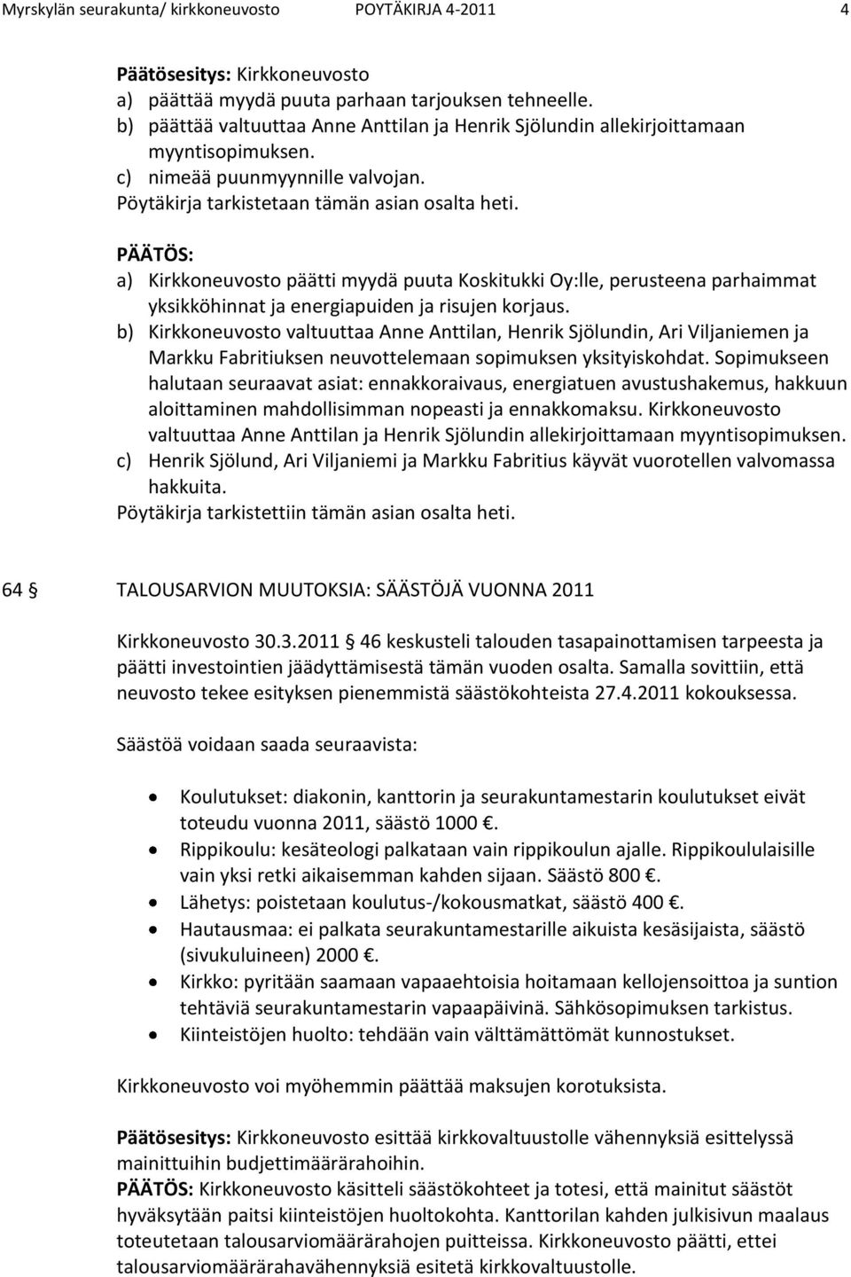 PÄÄTÖS: a) Kirkkoneuvosto päätti myydä puuta Koskitukki Oy:lle, perusteena parhaimmat yksikköhinnat ja energiapuiden ja risujen korjaus.