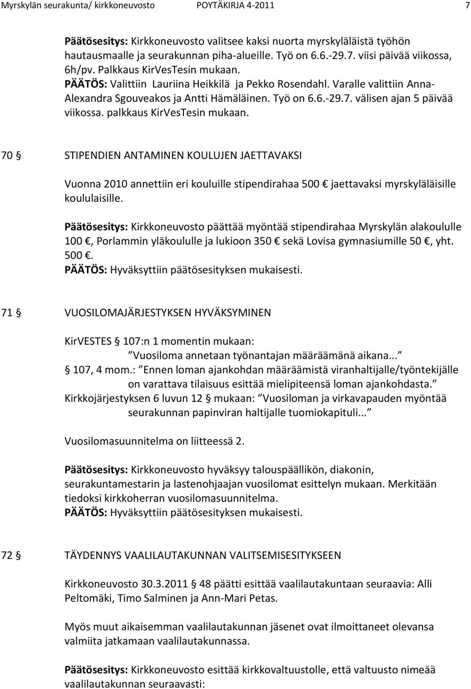 palkkaus KirVesTesin mukaan. 70 STIPENDIEN ANTAMINEN KOULUJEN JAETTAVAKSI Vuonna 2010 annettiin eri kouluille stipendirahaa 500 jaettavaksi myrskyläläisille koululaisille.