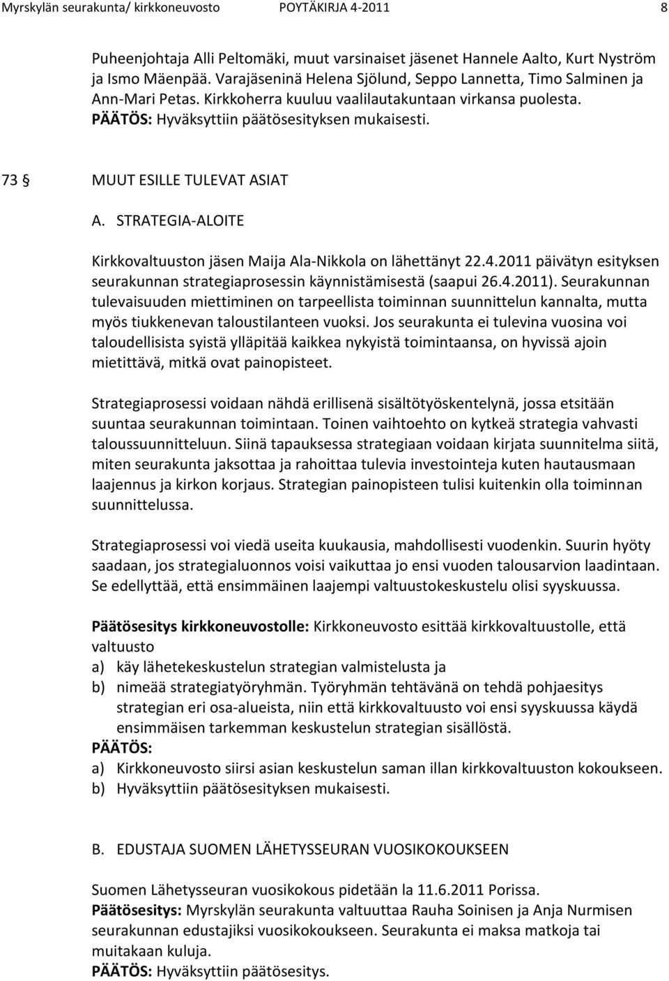 73 MUUT ESILLE TULEVAT ASIAT A. STRATEGIA-ALOITE Kirkkovaltuuston jäsen Maija Ala-Nikkola on lähettänyt 22.4.2011 päivätyn esityksen seurakunnan strategiaprosessin käynnistämisestä (saapui 26.4.2011).