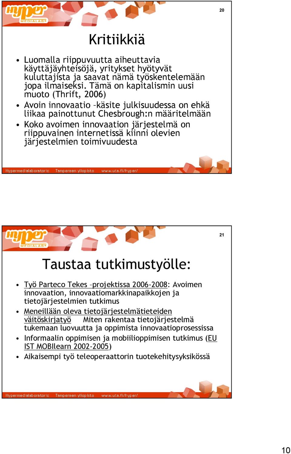 internetissä kiinni olevien järjestelmien toimivuudesta 21 Taustaa tutkimustyölle: Työ Parteco Tekes projektissa 2006 2008: Avoimen innovaation, innovaatiomarkkinapaikkojen ja tietojärjestelmien