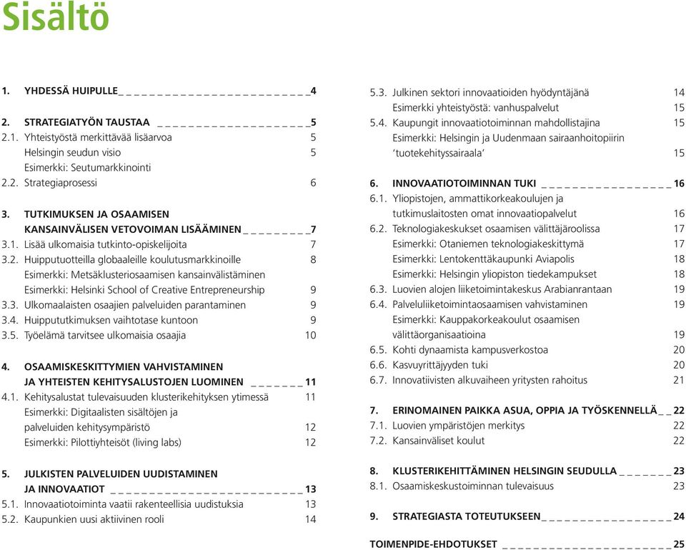Huipputuotteilla globaaleille koulutusmarkkinoille 8 Esimerkki: Metsäklusteriosaamisen kansainvälistäminen Esimerkki: Helsinki School of Creative Entrepreneurship 9 3.