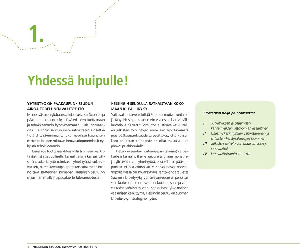 innovaatioita. Helsingin seudun innovaatiostrategia näyttää tietä yhteistoiminnalle, joka mobilisoi hajanaisen metropolialueen mittavat innovaatiopotentiaalit nykyistä tehokkaammin.