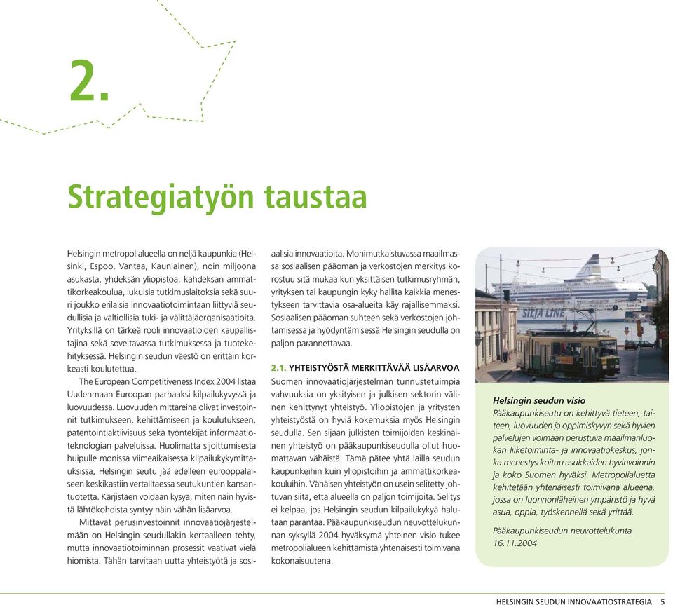 Yrityksillä on tärkeä rooli innovaatioiden kaupallistajina sekä soveltavassa tutkimuksessa ja tuotekehityksessä. Helsingin seudun väestö on erittäin korkeasti koulutettua.